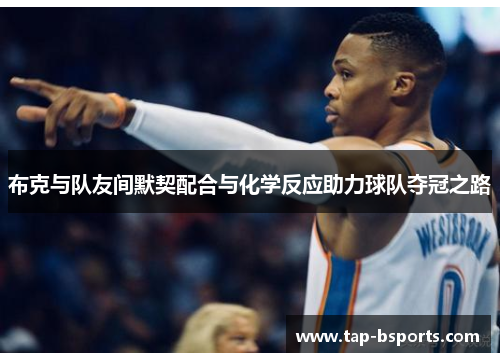 布克与队友间默契配合与化学反应助力球队夺冠之路 布克与队友间默契配合与化学反应助力球队夺冠之路