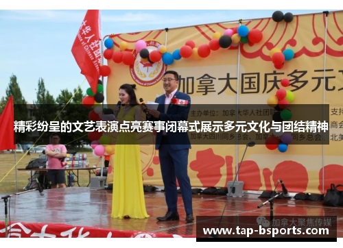 精彩纷呈的文艺表演点亮赛事闭幕式展示多元文化与团结精神