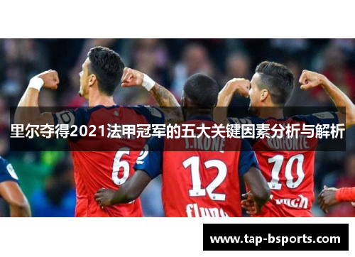 里尔夺得2021法甲冠军的五大关键因素分析与解析
