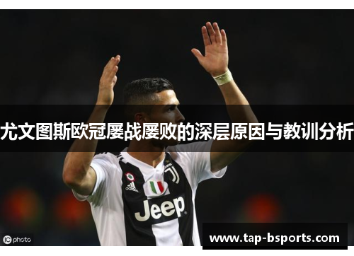 尤文图斯欧冠屡战屡败的深层原因与教训分析 尤文图斯欧冠屡战屡败的深层原因与教训分析