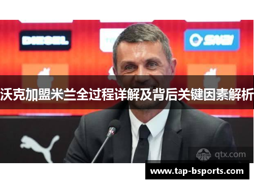 沃克加盟米兰全过程详解及背后关键因素解析