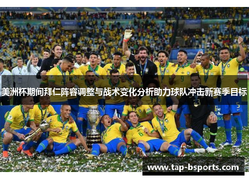 美洲杯期间拜仁阵容调整与战术变化分析助力球队冲击新赛季目标