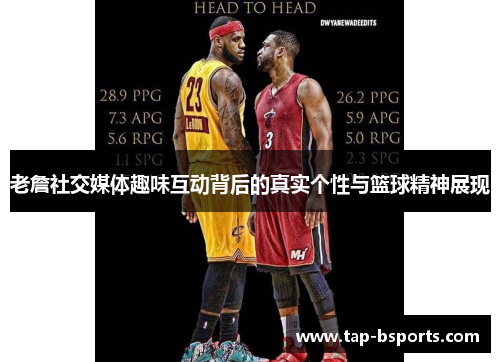 老詹社交媒体趣味互动背后的真实个性与篮球精神展现