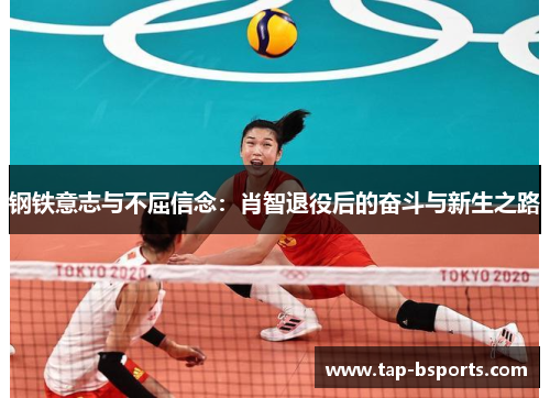 钢铁意志与不屈信念:肖智退役后的奋斗与新生之路 钢铁意志与不屈信念:肖智退役后的奋斗与新生之路